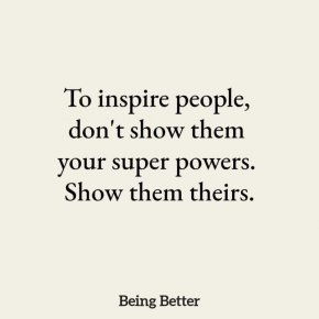 



За да вдъхновявате хората, не им показвайте своите суперсили. Покажете им техните