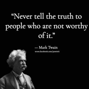 Никога не казвай истината на хората, които не са достойни за нея.