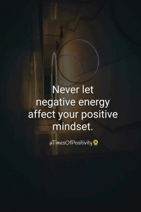Никога не позволявайте на негативната енергия да повлияе на позитивното ви мислене и нагласа
