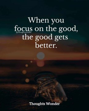 Когато се съсредоточите върху доброто, то става по-добро