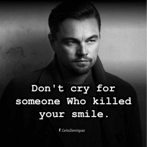 Не плачете за някого, който е убил усмивката ви.