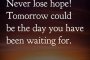 Никога не губи надежда! Утре може да е денят, за който си чакал.