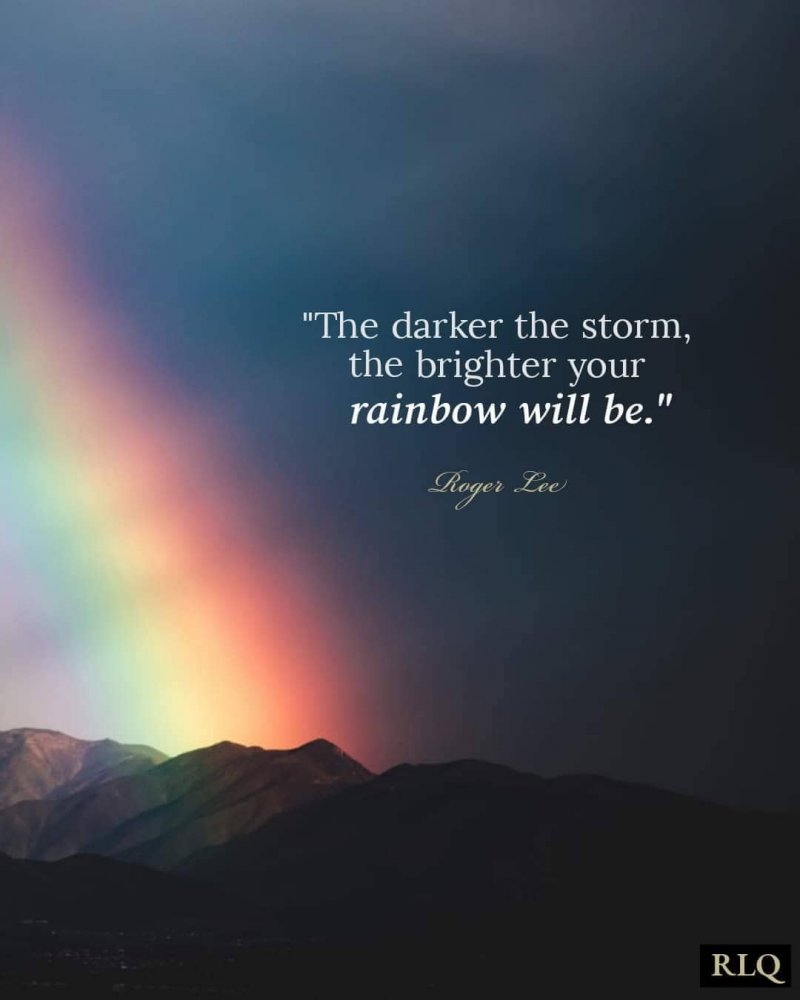 Колкото по-жестока е бурята, толкова по-ярка ще бъде дъгата. 