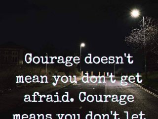 Кураж не значи че не те е страх Кураж значи че не позволяваш