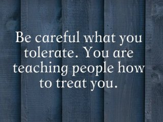 Внимавайте какво толерирате Вие учите хората как да се отнасят