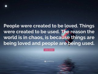 Хората са създадени да бъдат обичани а вещите да бъдат