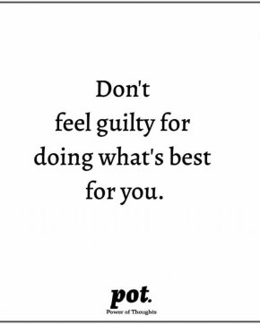 

Не се чувствайте виновни, че правите това, което е най-добро за вас