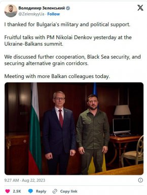 
    "Ползотворна дискусия с премиера Николай Денков вчера на Срещата на върха Украйна-Балкани. Обсъдихме по-нататъшното ни сътрудничество, сигурността в Черно море и осигуряването на алтернативни зърнени коридори", написа Зеленский в социалната мрежа X.