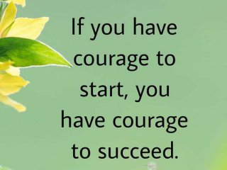 Ако имаш куража да започнеш имаш и куража да успееш