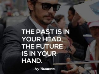 Миналото е в главата ти бъдещето е в ръката ти