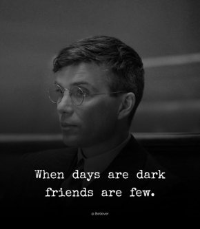 Когато дните са мрачни и приятелите са малко.